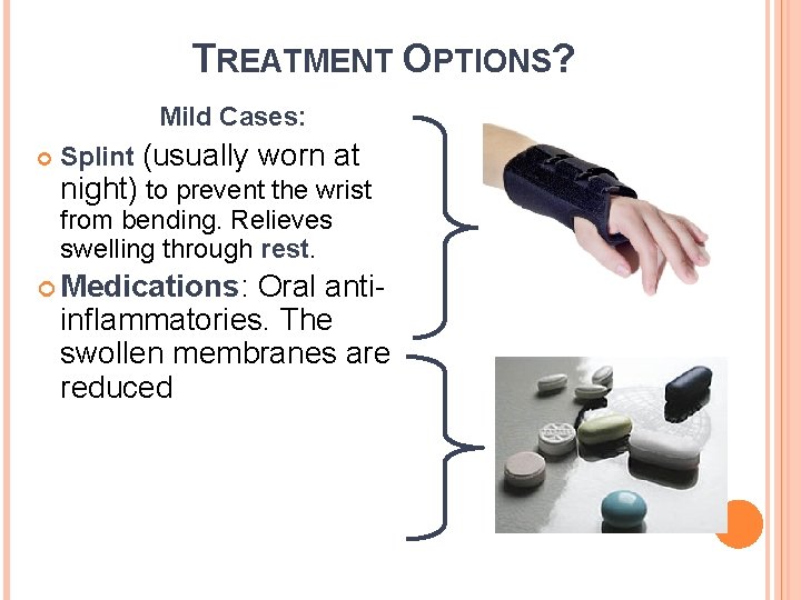 TREATMENT OPTIONS? Mild Cases: Splint (usually worn at night) to prevent the wrist from