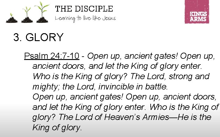 3. GLORY Psalm 24: 7 -10 - Open up, ancient gates! Open up, ancient