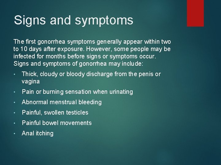 Signs and symptoms The first gonorrhea symptoms generally appear within two to 10 days