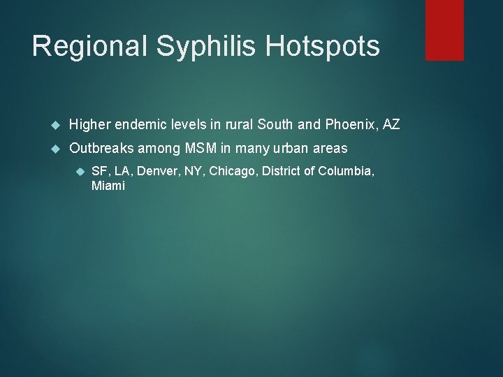 Regional Syphilis Hotspots Higher endemic levels in rural South and Phoenix, AZ Outbreaks among