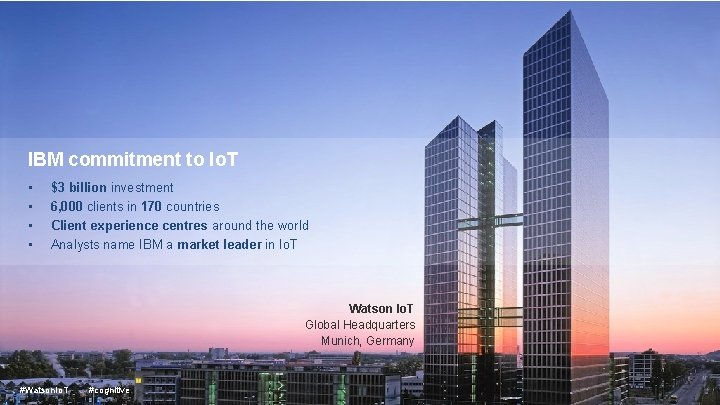 IBM commitment to Io. T • • $3 billion investment 6, 000 clients in