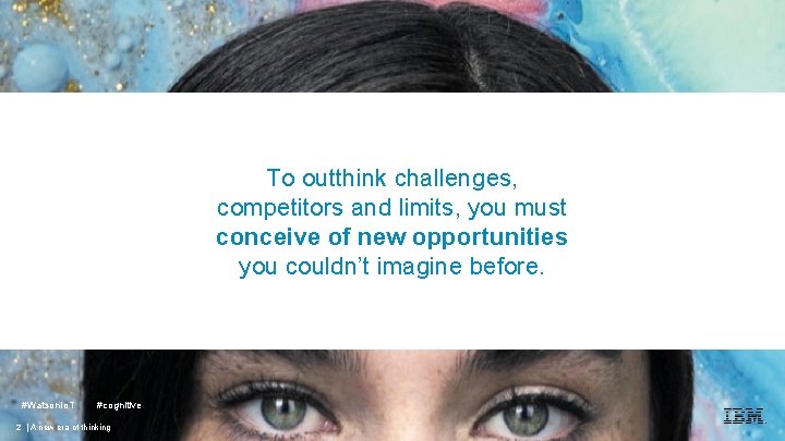 To outthink challenges, competitors and limits, you must conceive of new opportunities you couldn’t