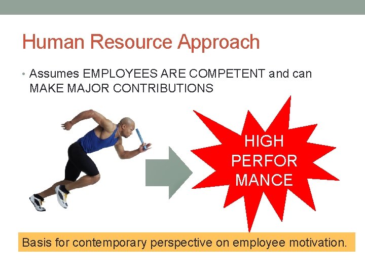 Human Resource Approach • Assumes EMPLOYEES ARE COMPETENT and can MAKE MAJOR CONTRIBUTIONS HIGH