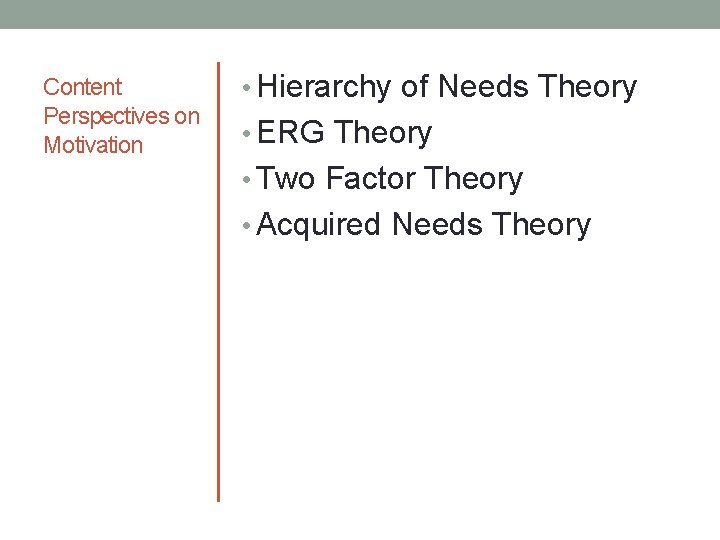 Content Perspectives on Motivation • Hierarchy of Needs Theory • ERG Theory • Two