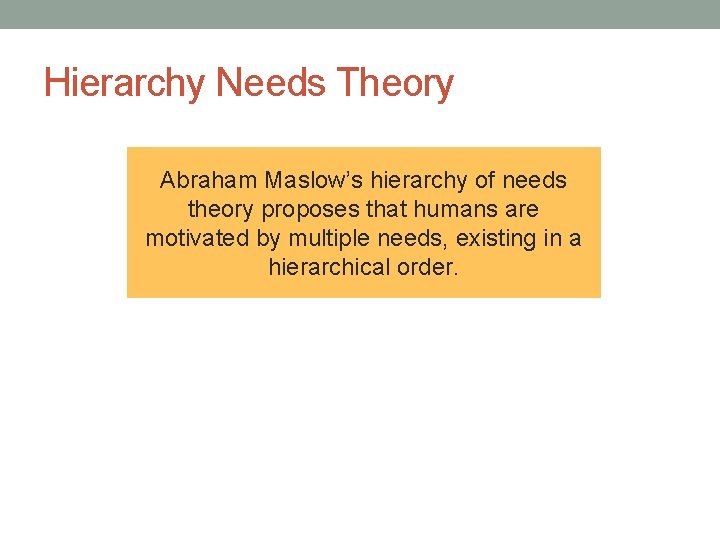 Hierarchy Needs Theory Abraham Maslow’s hierarchy of needs theory proposes that humans are motivated