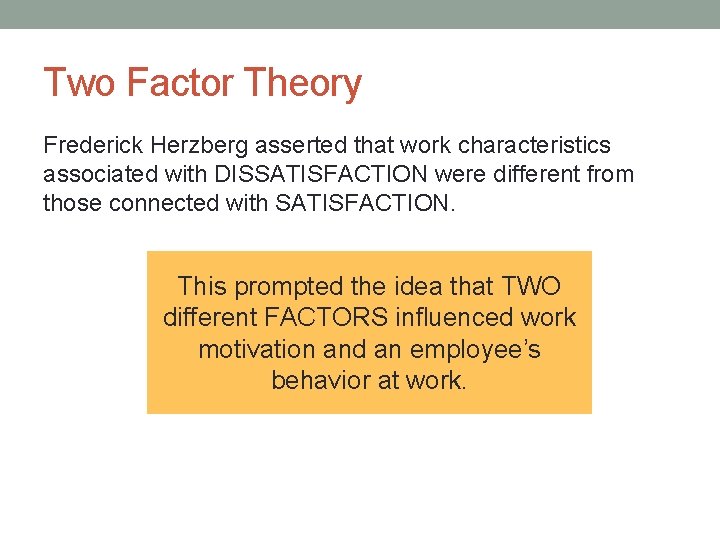 Two Factor Theory Frederick Herzberg asserted that work characteristics associated with DISSATISFACTION were different