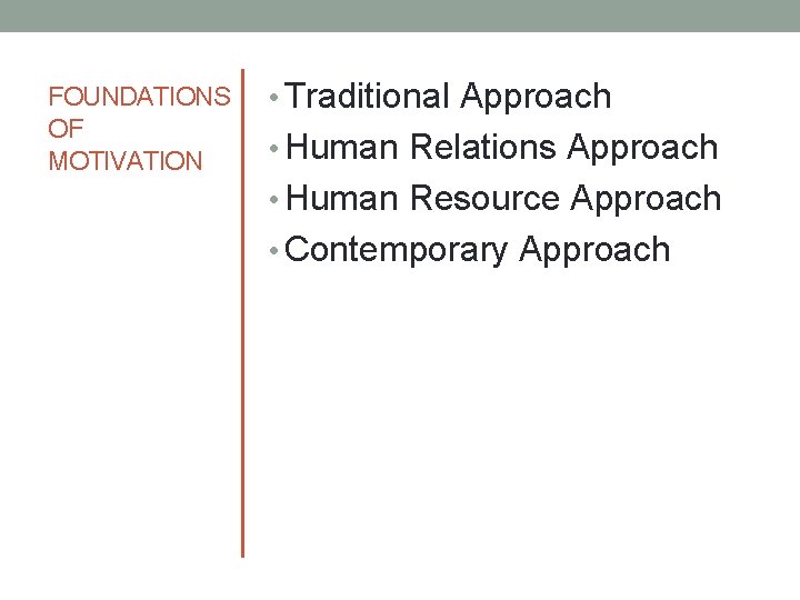 FOUNDATIONS OF MOTIVATION • Traditional Approach • Human Relations Approach • Human Resource Approach