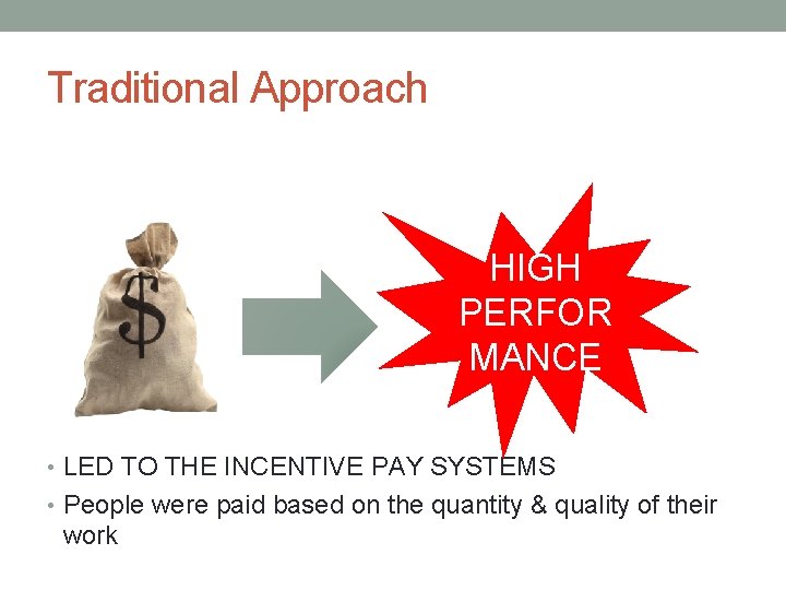 Traditional Approach HIGH PERFOR MANCE • LED TO THE INCENTIVE PAY SYSTEMS • People
