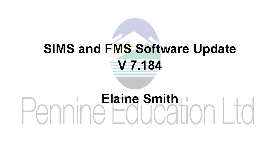 SIMS and FMS Software Update V 7. 184 Elaine Smith 