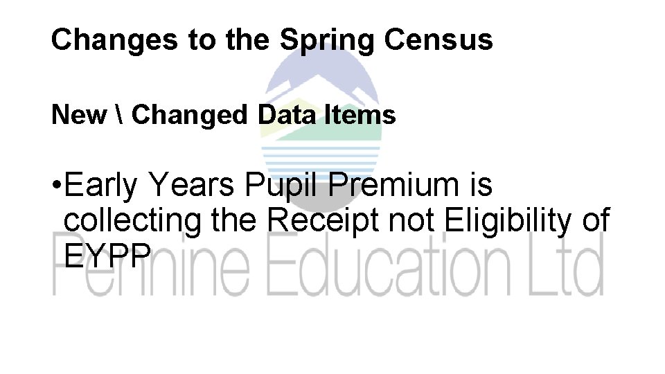 Changes to the Spring Census New  Changed Data Items • Early Years Pupil