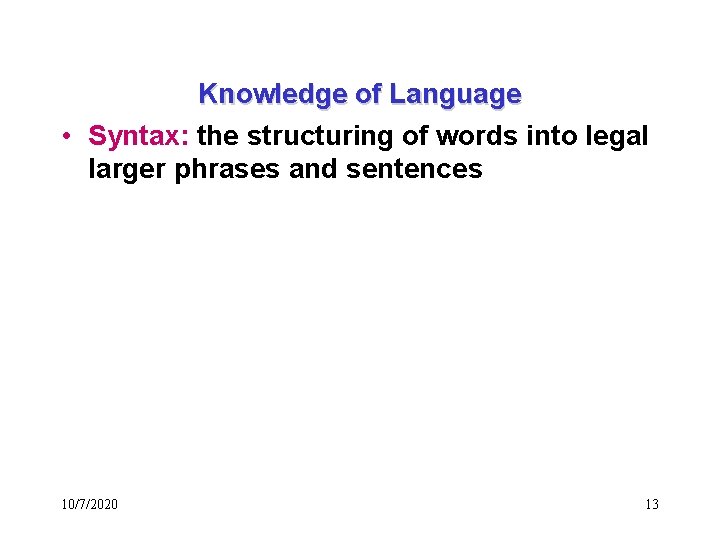 Knowledge of Language • Syntax: the structuring of words into legal larger phrases and