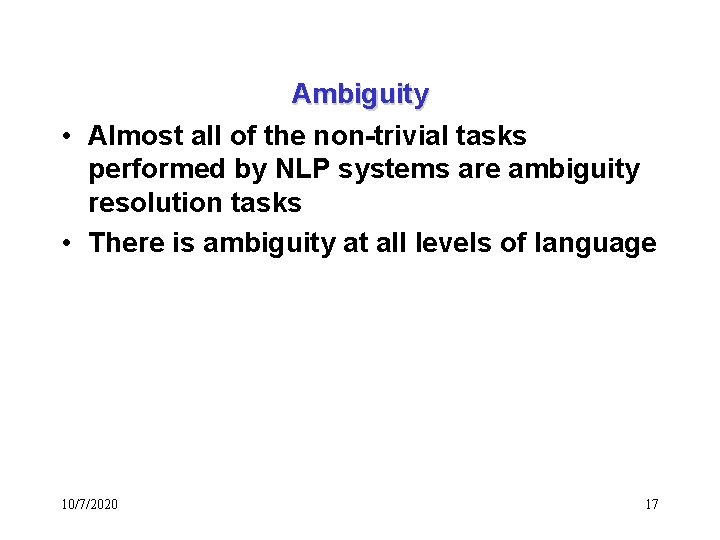 Ambiguity • Almost all of the non-trivial tasks performed by NLP systems are ambiguity