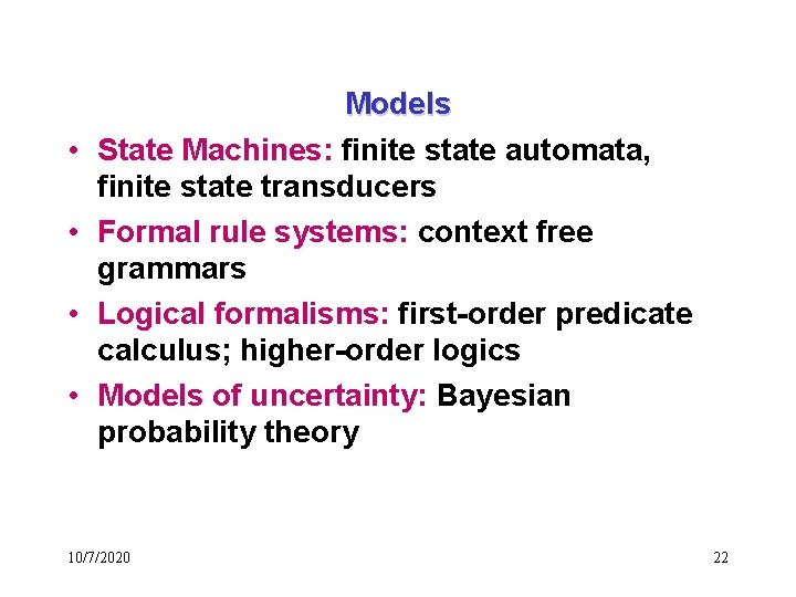  • • Models State Machines: finite state automata, finite state transducers Formal rule