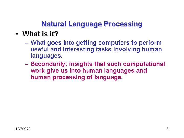Natural Language Processing • What is it? – What goes into getting computers to
