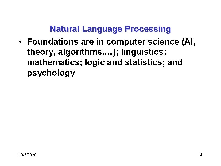 Natural Language Processing • Foundations are in computer science (AI, theory, algorithms, …); linguistics;