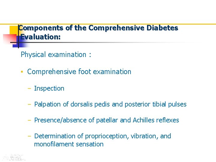 Components of the Comprehensive Diabetes Evaluation: Physical examination : • Comprehensive foot examination –