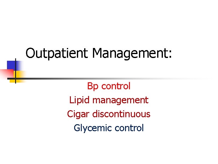Outpatient Management: Bp control Lipid management Cigar discontinuous Glycemic control 