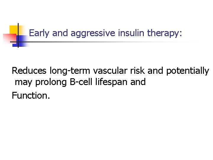 Early and aggressive insulin therapy: Reduces long-term vascular risk and potentially may prolong B-cell