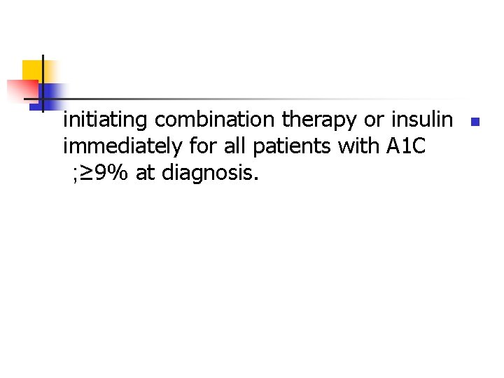 initiating combination therapy or insulin immediately for all patients with A 1 C ;