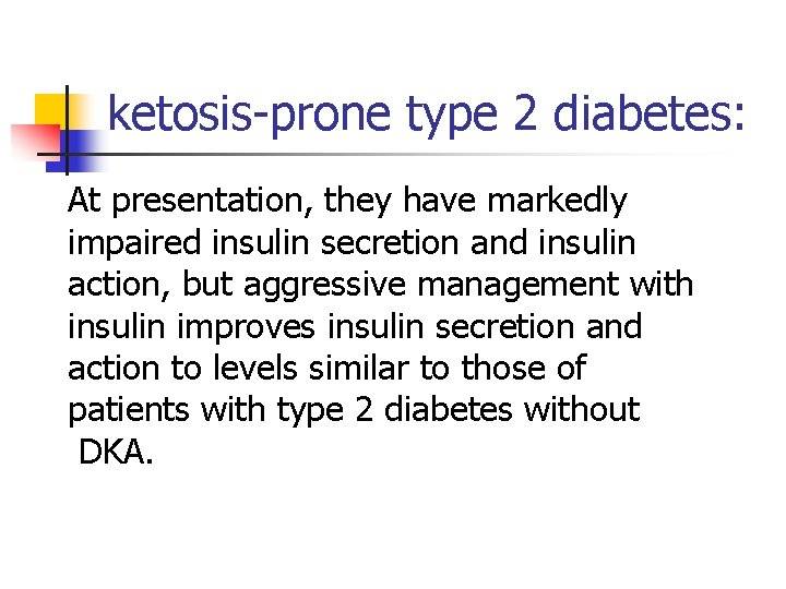 ketosis-prone type 2 diabetes: At presentation, they have markedly impaired insulin secretion and insulin