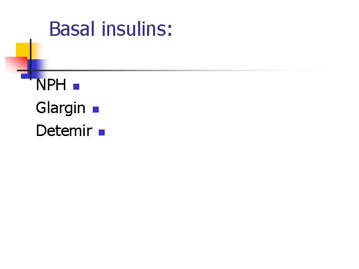 Basal insulins: NPH n Glargin n Detemir n 