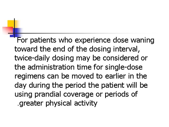 For patients who experience dose waning toward the end of the dosing interval, twice-daily