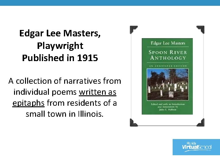 Edgar Lee Masters, Playwright Published in 1915 A collection of narratives from individual poems