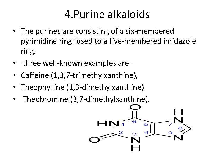 4. Purine alkaloids • The purines are consisting of a six-membered pyrimidine ring fused