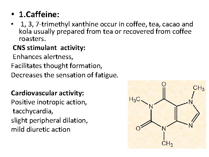  • 1. Caffeine: • 1, 3, 7 -trimethyl xanthine occur in coffee, tea,