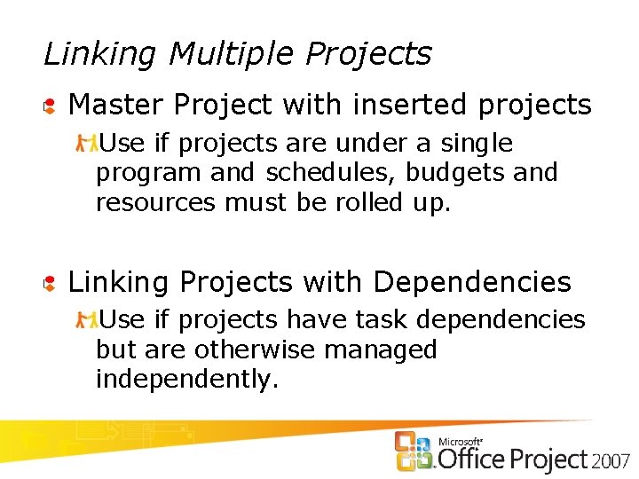 Linking Multiple Projects Master Project with inserted projects Use if projects are under a