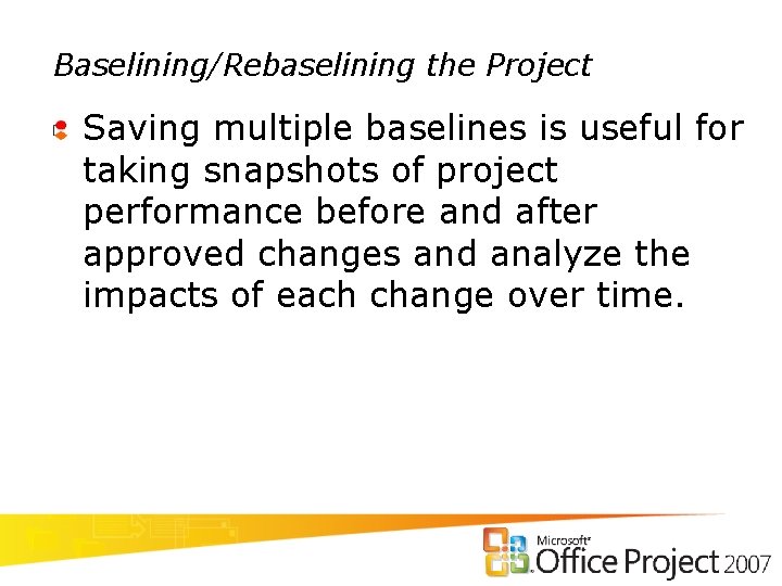 Baselining/Rebaselining the Project Saving multiple baselines is useful for taking snapshots of project performance