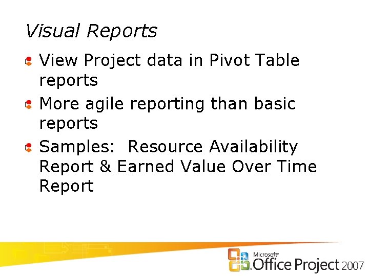 Visual Reports View Project data in Pivot Table reports More agile reporting than basic