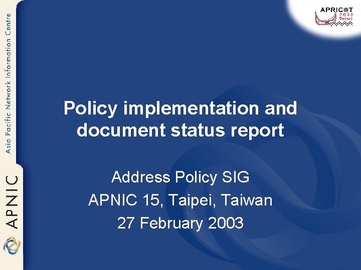 Policy implementation and document status report Address Policy SIG APNIC 15, Taipei, Taiwan 27