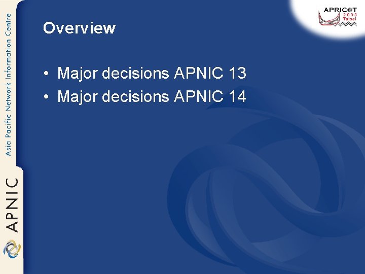 Overview • Major decisions APNIC 13 • Major decisions APNIC 14 