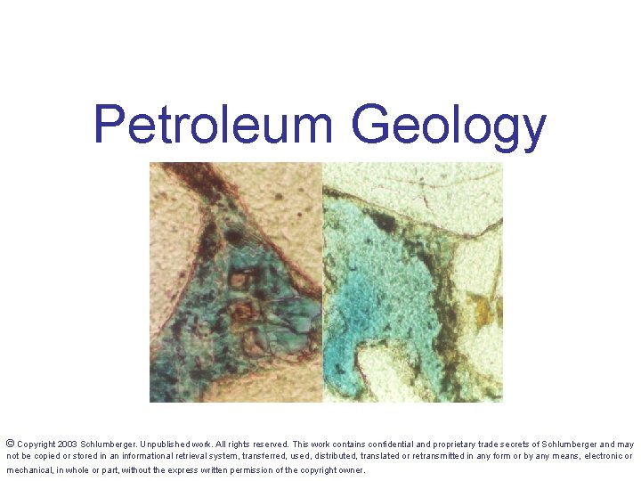Petroleum Geology © Copyright 2003 Schlumberger. Unpublished work. All rights reserved. This work contains