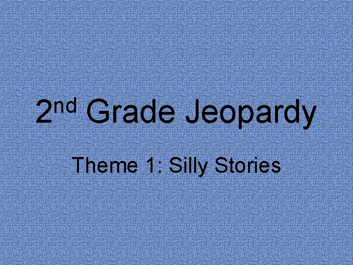 nd 2 Grade Jeopardy Theme 1: Silly Stories 