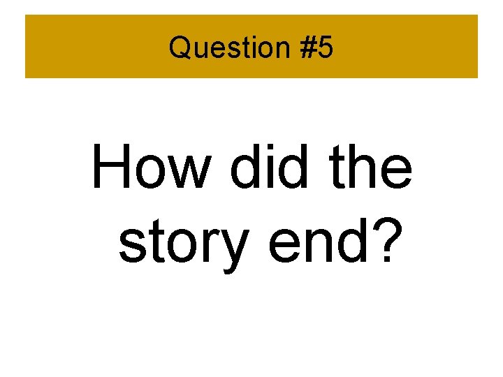 Question #5 How did the story end? 