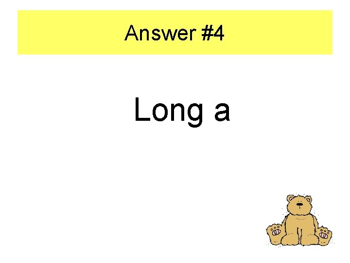 Answer #4 Long a 