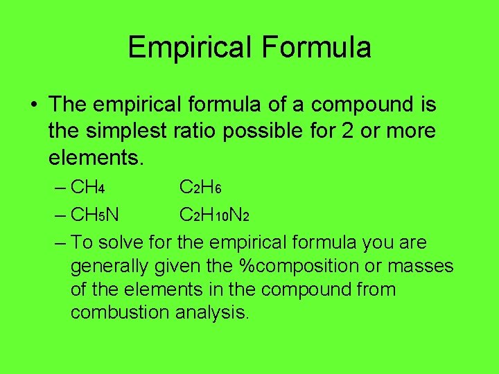 Empirical Formula • The empirical formula of a compound is the simplest ratio possible