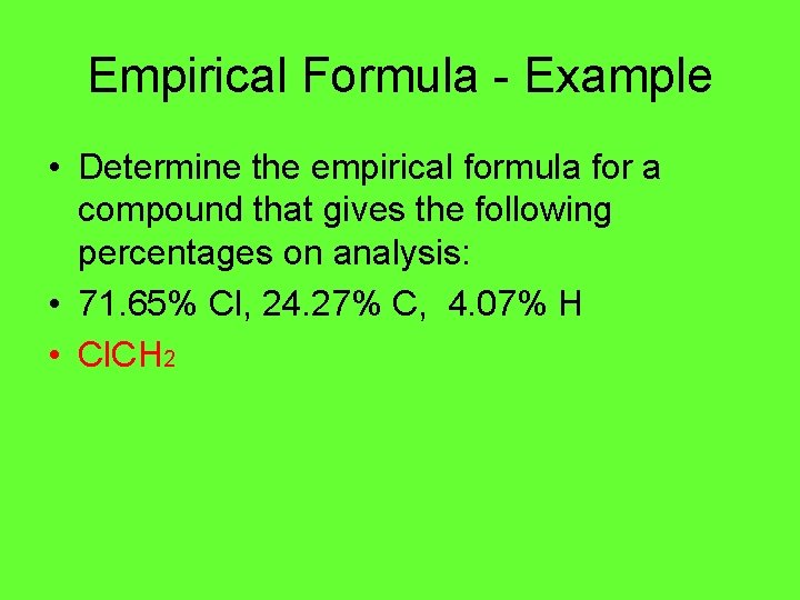 Empirical Formula - Example • Determine the empirical formula for a compound that gives