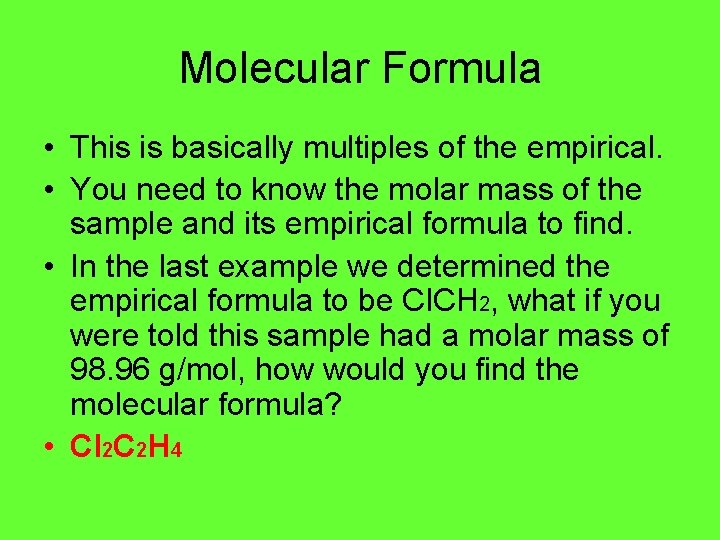 Molecular Formula • This is basically multiples of the empirical. • You need to