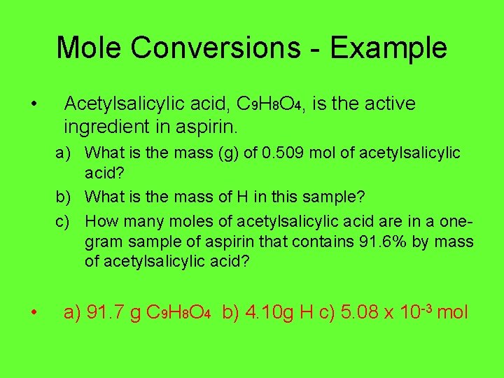 Mole Conversions - Example • Acetylsalicylic acid, C 9 H 8 O 4, is