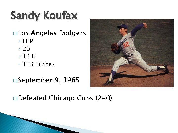 Sandy Koufax � Los ◦ ◦ Angeles Dodgers LHP 29 14 K 113 Pitches