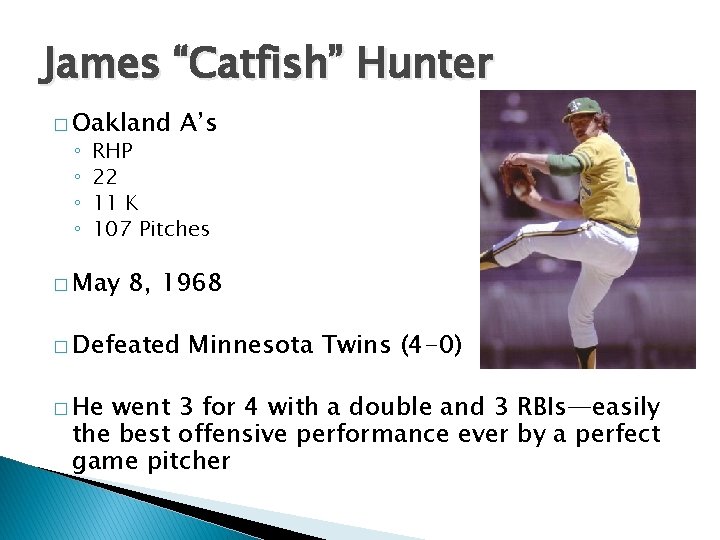 James “Catfish” Hunter � Oakland ◦ ◦ A’s RHP 22 11 K 107 Pitches