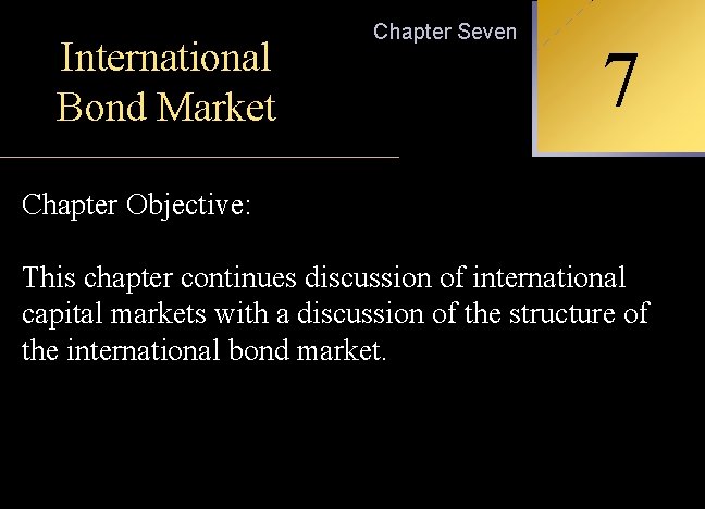 International Bond Market Chapter Seven 7 INTERNATIONAL FINANCIAL MANAGEMENT Chapter Objective: This chapter continues
