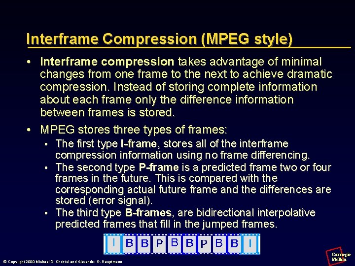 Interframe Compression (MPEG style) • Interframe compression takes advantage of minimal changes from one