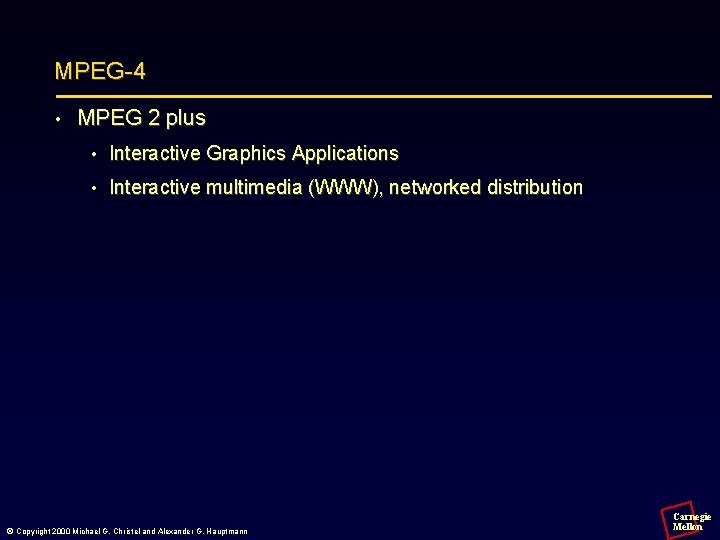 MPEG-4 • MPEG 2 plus • Interactive Graphics Applications • Interactive multimedia (WWW), networked