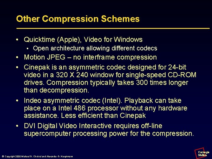 Other Compression Schemes • Quicktime (Apple), Video for Windows • Open architecture allowing different