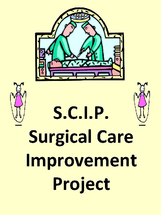 S. C. I. P. Surgical Care Improvement Project 