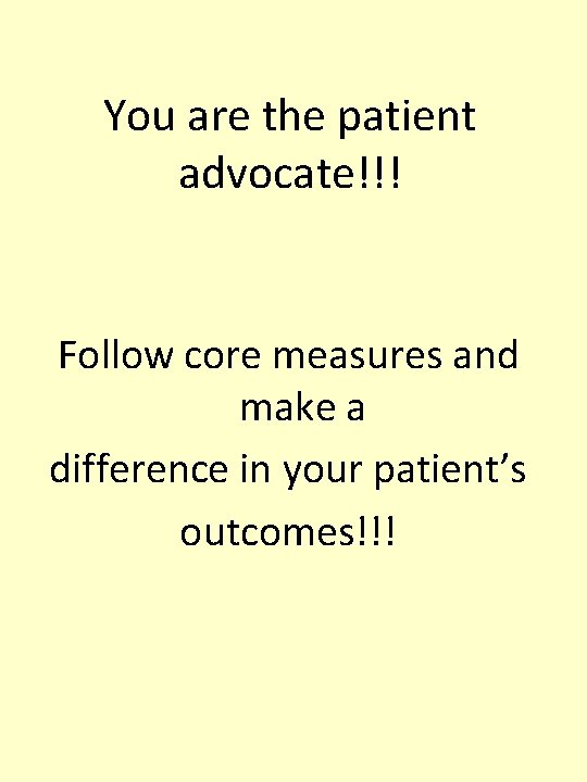 You are the patient advocate!!! Follow core measures and make a difference in your